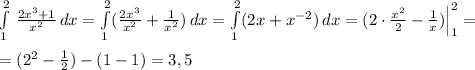 \int\limits^2_1\, \frac{2x^3+1}{x^2}\, dx=\int\limits^2_1 (\frac{2x^3}{x^2}+\frac{1}{x^2})\, dx= \int\limits^2_1(2x+x^{-2})\, dx=(2\cdot \frac{x^2}{2}-\frac{1}{x})\Big |_1^2=\\\\=(2^2-\frac{1}{2})-(1-1)=3,5