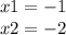 x1 = - 1 \\ x2 = - 2