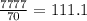 \frac{7777}{70} = 111.1