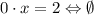 0\cdot x=2\Leftrightarrow \emptyset