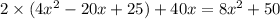 2 \times (4 {x}^{2} - 20x + 25) + 40 x= 8{x}^{2} + 50 \\