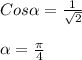 Cos\alpha=\frac{1}{\sqrt{2} }\\\\\alpha=\frac{\pi }{4}