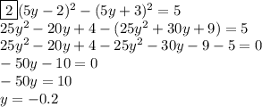 \boxed{2}(5y-2)^2-(5y+3)^2=5\\25y^2-20y+4-(25y^2+30y+9)=5\\25y^2-20y+4-25y^2-30y-9-5=0\\-50y-10=0\\-50y=10\\y=-0.2