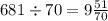 681 \div 70 = 9 \frac{51}{70}