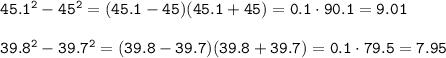 \tt 45.1^2-45^2=(45.1-45)(45.1+45)=0.1\cdot90.1=9.01\\\\39.8^2-39.7^2=(39.8-39.7)(39.8+39.7)=0.1\cdot79.5=7.95