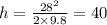 h = \frac{ {28}^{2} }{2 \times 9.8} = 40