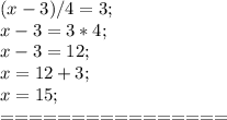 (x-3) / 4 = 3;\\x-3 = 3*4;\\x-3 = 12;\\x=12+3;\\x=15;\\================\\