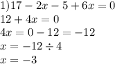 1)17 - 2x - 5 + 6x =0 \\ 12 + 4x = 0 \\ 4x = 0 - 12 = - 12 \\ x = - 12 \div 4 \\ x = - 3