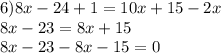 6)8x - 24 + 1 = 10x + 15 - 2x \\ 8x - 23 = 8x + 15 \\ 8x - 23 - 8x - 15 = 0