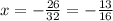 x = - \frac{26}{32} = - \frac{13}{16}