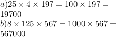 a)25 \times 4 \times 197 = 100 \times 197 = \\ 19700 \\ b)8 \times 125 \times 567 = 1000 \times 567 = \\ 567000