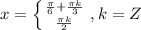 x=\left \{ {\frac{\pi }{6}+\frac{\pi k}{3}} \atop {\frac{\pi k}{2} }} \right. , k=Z