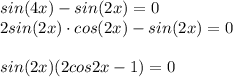 sin(4x) - sin(2x) = 0\\2sin(2x)\cdot cos(2x) - sin(2x) = 0\\\\sin(2x)(2cos2x - 1) = 0