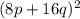 ( {8p} + 16 q)^{2}