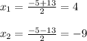 x_{1} =\frac{-5+13}{2} =4\\ \\ x_{2} =\frac{-5-13}{2} =-9\\