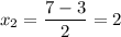 x_{2} = \displaystyle\frac{7-3}{2} =2