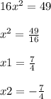 16 {x}^{2} = 49 \\ \\ {x}^{2} = \frac{49}{16} \\ \\ x1 = \frac{7}{4} \\ \\ x2 = - \frac{7}{4}