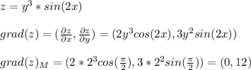 z = y^3*sin(2x) \\\\ grad(z)=(\frac{\partial z}{\partial x}, \frac{\partial z}{\partial y}) = (2y^3cos(2x), 3y^2sin(2x)) \\\\ grad(z)_M=(2*2^3cos(\frac{\pi}{2} ), 3*2^2sin(\frac{\pi}{2} )) =(0,12)