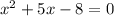 {x}^{2} + 5x - 8 = 0