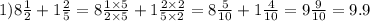 1)8 \frac{1}{2} + 1\frac{2}{5} = 8 \frac{1 \times 5}{2 \times 5} + 1 \frac{2 \times 2}{5 \times 2} = 8 \frac{5}{10} + 1 \frac{4}{10} = 9 \frac{9}{10} = 9.9