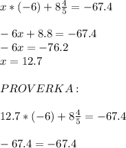 x*(-6)+8\frac{4}{5} =-67.4\\\\-6x+8.8=-67.4\\-6x=-76.2\\x=12.7\\\\PROVERKA:\\\\12.7*(-6)+8\frac{4}{5} =-67.4\\\\-67.4=-67.4