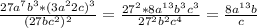 \frac{27a^7b^3*(3a^22c)^3}{(27bc^2)^2}=\frac{27^2*8a^{13}b^3c^3}{27^2b^2c^4}=\frac{8a^{13}b}{c}