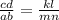 \frac{cd}{ab} = \frac{kl}{mn}