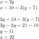 x = 2y\\ x - 10 = 3(y - 7) \\ \\ 2y - 10 = 3(y - 7) \\ 3y - 2y= 21 - 10 \\ y = 11\\ x = 22