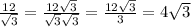 \frac{12}{ \sqrt{3} } = \frac{12 \sqrt{3} }{ \sqrt{3} \sqrt{3} } = \frac{12 \sqrt{3} }{ 3 } = 4 \sqrt{3}