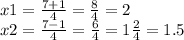 x1 = \frac{7 + 1}{4} = \frac{8}{4} = 2 \\ x2 = \frac{7 - 1}{4} = \frac{6}{4} = 1 \frac{2}{4} = 1.5