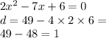 2 {x}^{2} - 7x + 6 = 0 \\ d = 49 - 4 \times 2 \times 6 = \\ 49 - 48 = 1