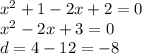 {x}^{2} + 1 - 2x + 2 = 0 \\ {x}^{2} - 2x + 3 = 0 \\ d = 4 - 12 = - 8