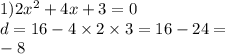 1)2 {x}^{2} + 4x + 3 = 0 \\ d = 16 - 4 \times 2 \times 3 = 16 - 24 = \\ - 8