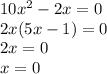 10 {x}^{2} - 2x = 0 \\ 2x(5x - 1) = 0 \\ 2x = 0 \\ x = 0