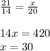 \frac{21}{14} = \frac{x}{20} \\ \\ 14x = 420 \\ x = 30