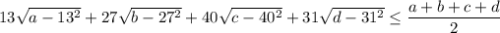 13\sqrt{a-13^2}+27\sqrt{b-27^2}+40\sqrt{c-40^2}+31\sqrt{d-31^2}\leq\dfrac{a+b+c+d}{2}