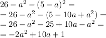 26 - {a}^{2} - (5 - a)^{2} = \\ = 26 - {a}^{2} - (5 - 10a + {a}^{2} ) = \\ = 26 - {a}^{2} - 25 + 10a - {a}^{2} = \\ = - 2 {a}^{2} + 10a + 1 \\