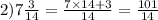 2)7 \frac{3}{14} = \frac{7 \times 14 + 3}{14} = \frac{101}{14}