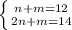 \left \{ {{n+m=12} \atop {2n+m=14}} \right.