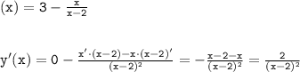 \tt\displaystyley(x) = 3 - \frac{x}{x - 2}\\\\\\y'(x) = 0-\frac{x'\cdot (x - 2) - x\cdot(x - 2)'}{(x - 2)^2}=-\frac{x - 2 - x}{(x - 2)^2}=\frac{2}{(x - 2)^2}\\\\\\