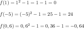 f(1)=1^2-1=1-1=0\\\\f(-5)=(-5)^2-1=25-1=24\\\\f(0,6)=0,6^2-1=0,36-1=-0,64