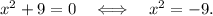 x^2+9=0 \quad \Longleftrightarrow \quad x^2=-9.