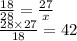 \frac{18}{28} = \frac{27}{x } \\ \frac{28 \times 27}{18} = 42