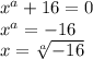 {x}^{a} + 16 = 0 \\ {x}^{a} = - 16 \\ x = \sqrt[a]{ - 16}