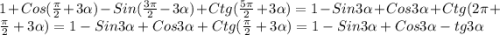 1+Cos(\frac{\pi }{2}+3\alpha)-Sin(\frac{3\pi }{2}-3\alpha)+Ctg(\frac{5\pi }{2}+3\alpha)=1-Sin3\alpha+Cos3\alpha+Ctg(2\pi+\frac{\pi }{2}+3\alpha)=1-Sin3\alpha+Cos3\alpha+Ctg(\frac{\pi }{2}+3\alpha)=1-Sin3\alpha+Cos3\alpha-tg3\alpha