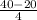 \frac{40-20}{4}