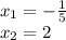 x_1=-\frac{1}{5} \\ x_2=2