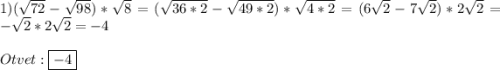 1)(\sqrt{72}-\sqrt{98})*\sqrt{8}=(\sqrt{36*2}-\sqrt{49*2})*\sqrt{4*2}=(6\sqrt{2}-7\sqrt{2})*2\sqrt{2}=-\sqrt{2}*2\sqrt{2}=-4\\\\Otvet:\boxed{-4}