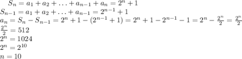 \;\;\;\;S_n=a_1+a_2+\ldots+a_{n-1}+a_n=2^n+1\\S_{n-1}=a_1+a_2+\ldots+a_{n-1}=2^{n-1}+1\\a_n=S_n-S_{n-1}=2^n+1-(2^{n-1}+1)=2^n+1-2^{n-1}-1=2^n-\frac{2^n}2=\frac{2^n}{2}\\\frac{2^n}2=512\\2^n=1024\\2^n=2^{10}\\n=10