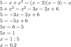 5-x+x^{2} = (x-2)(x-3)-x\\5+x^{2}=x^{2}-3x-2x+6\\5 = -3x-2x+6\\5=-5x+6\\5x = 6-5\\5x=1\\x= 1:5\\x = 0.2